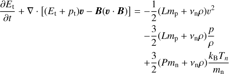 Mathematical equation: $\matrix{ \hfill {{{\partial {E_{\rm{t}}}} \over {\partial t}} + \nabla \cdot \left[ {\left( {{E_{\rm{t}}} + {p_{\rm{t}}}} \right){\bf{\upsilon }} - {\bf{B}}\left( {{\bf{\upsilon }} \cdot {\bf{B}}} \right)} \right] = - {1 \over 2}\left( {L{m_{\rm{p}}} + {v_{\rm{n}}}\rho } \right){\upsilon ^2}} \cr \hfill { - {3 \over 2}\left( {L{m_{\rm{p}}} + {v_{\rm{n}}}\rho } \right){p \over \rho }} \cr \hfill { + {3 \over 2}\left( {P{m_{\rm{n}}} + {v_{\rm{n}}}\rho } \right){{{k_{\rm{B}}}{T_n}} \over {{m_{\rm{n}}}}}} \cr } $