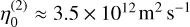 Mathematical equation: $\eta _0^{\left( 2 \right)} \approx 3.5 \times {10^{12}}{{\rm{m}}^{\rm{2}}}{{\rm{s}}^{ - 1}}$