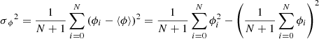 Mathematical equation: $$ \begin{aligned} \sigma {_\phi }^2 = {1\over N+1} \sum _{i=0}^N \left( \phi _i - \langle \phi \rangle \right)^2 = {1\over N+1} \sum _{i=0}^N\phi _i^2 - \left({1\over N+1} \sum _{i=0}^N\phi _i \right)^2 \end{aligned} $$