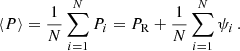 Mathematical equation: $$ \begin{aligned} \langle P \rangle = {1\over N} \sum _{i=1}^N P_{i} = P_{\mathrm{R} } + {1\over N} \sum _{i=1}^N \psi _i \,. \end{aligned} $$