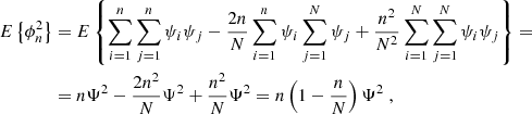 Mathematical equation: $$ \begin{aligned} E\left\{ \phi _n^2\right\}&= E\left\{ \sum _{i=1}^n \sum _{j=1}^n \psi _i\psi _j - {2n\over N} \sum _{i=1}^n\psi _i \sum _{j=1}^N\psi _j + {n^2\over N^2} \sum _{i=1}^N \sum _{j=1}^N \psi _i\psi _j \right\} = \nonumber \\&= n\Psi ^2 - {2n^2\over N}\Psi ^2 + {n^2\over N}\Psi ^2 = n\left(1 - {n\over N}\right) \Psi ^2 \;, \end{aligned} $$