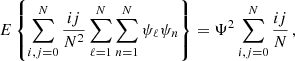 Mathematical equation: $$ \begin{aligned} E\left\{ \sum _{i,j=0}^N {ij\over N^2}\sum _{\ell =1}^N\sum _{n=1}^N\psi _\ell \psi _n \right\} = \Psi ^2 \sum _{i,j=0}^N {ij\over N} \,, \end{aligned} $$