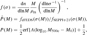 Mathematical equation: $$ \begin{aligned}&f(\sigma ) = \frac{\mathrm{d}n}{\mathrm{d}\mathrm{ln}M} \frac{M}{\rho _{\rm m}}\left(\frac{\mathrm{d}\mathrm{ln}\sigma ^{-1}}{\mathrm{d}\mathrm{ln}M}\right)^{-1}, \nonumber \\&\hat{P}(M) = f_{\rm eFEDS}(\sigma (M))/f_{\rm SEPPI+21}(\sigma (M)), \nonumber \\&P(M) = \frac{1}{2}\mathrm{erf}[A(\log _{10}M_{\rm 500c} - M_{0})] + \frac{1}{2}, \end{aligned} $$