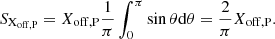 Mathematical equation: $$ \begin{aligned} S_{\rm X_{off,P}} = X_{\rm off,P} \frac{1}{\pi } \int _0^\pi \sin {\theta }\mathrm{d}\theta = \frac{2}{\pi } X_{\rm off,P}. \end{aligned} $$