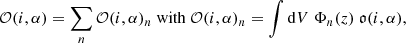 Mathematical equation: $$ \begin{aligned} \mathcal{O} (i,\alpha ) = \sum _n \mathcal{O} (i,\alpha )_n \ \mathrm{with} \ \mathcal{O} (i,\alpha )_n = \int \mathrm{d} V \; \Phi _n(z) \; \mathfrak{o} (i,\alpha ), \end{aligned} $$