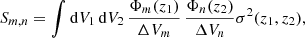 Mathematical equation: $$ \begin{aligned} S_{m,n} = \int \mathrm{d} V_1 \, \mathrm{d} V_2 \, \frac{\Phi _m(z_1)}{\Delta V_m} \, \frac{\Phi _n(z_2)}{\Delta V_n} \sigma ^2(z_1,z_2), \end{aligned} $$