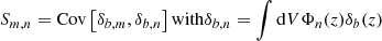 Mathematical equation: $$ \begin{aligned} S_{m,n} = \mathrm{Cov} \left[\delta _{b,m},\delta _{b,n}\right] \mathrm{with} \delta _{b,n}=\int \mathrm{d} V \Phi _n(z) \delta _b(z) \end{aligned} $$