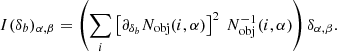 Mathematical equation: $$ \begin{aligned} I(\delta _b)_{\alpha ,\beta } = \left(\sum _i \left[\partial _{\delta _b} N_\mathrm{obj} (i,\alpha )\right]^2 \ N_\mathrm{obj} ^{-1}(i,\alpha )\right) \delta _{\alpha ,\beta }. \end{aligned} $$