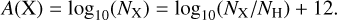 Mathematical equation: $ A\left( {\rm{X}} \right) = {\log _{10}}\left( {{N_{\rm{X}}}} \right) = {\log _{10}}\left( {{{{N_{\rm{X}}}} \mathord{\left/ {\vphantom {{{N_{\rm{X}}}} {{N_{\rm{H}}}}}} \right. \kern-\nulldelimiterspace} {{N_{\rm{H}}}}}} \right) + 12. $