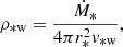 Mathematical equation: $$ \begin{aligned} \rho _{\rm *w}=\dfrac{\dot{M}_*}{4\pi r_{\rm {*}}^2 {v}_{\rm *w}}, \end{aligned} $$