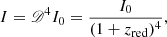 Mathematical equation: $$ \begin{aligned} I=\fancyscript {D}^4 I_0=\frac{I_0}{(1+z_{\rm red})^4}, \end{aligned} $$