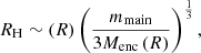 Mathematical equation: $$ \begin{aligned} R_{\rm {H}}\sim \left(R\right) \left(\frac{m_{\rm {main}}}{3M_{\rm \mathrm{{enc}}}\left(R\right)}\right)^{\frac{1}{3}}, \end{aligned} $$