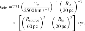 Mathematical equation: $$ \begin{aligned} t_{\rm adv} =&271 \left(\frac{v_{\rm w}}{2500\,\mathrm{km\,s^{-1}}} \right)^{-1} \left(\frac{R_{\rm ts}}{20\,\mathrm{pc}} \right)^{-2} \nonumber \\&{\times }\ \left[\left(\frac{R_{\rm source}}{60\,\mathrm{pc}}\right)^3 - \left(\frac{R_{\rm ts}}{20\,\mathrm{pc}}\right)^3\right]\,\mathrm{kyr}, \end{aligned} $$