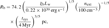 Mathematical equation: $$ \begin{aligned} R_{\rm b}&= 74.2 \left(\frac{\xi _{\rm b}L_{\rm w}}{0.22\times 10^{39}\,\mathrm{erg\,s^{-1}}}\right)^{1/5} \left(\frac{n_{\rm ext}}{100\,\mathrm{cm}^{-3}}\right)^{-1/5}\nonumber \\&\quad \times \left(\frac{t_{\rm sys}}{4\,\mathrm{Myr}}\right)^{3/5}\,\mathrm{pc}, \end{aligned} $$