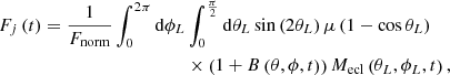 Mathematical equation: $$ \begin{aligned} \begin{aligned} F_j\left(t\right) = \frac{1}{F_{\rm norm}}\int _{0}^{2\pi }\mathrm{d} \phi _L&\int _0^{\frac{\pi }{2}}\mathrm{d} \theta _L \sin \left(2\theta _L\right) \mu \left(1 - \cos \theta _L\right)\\&\times \left( 1 + B\left(\theta ,\phi ,t\right)\right) M_{\rm ecl}\left(\theta _L,\phi _L,t\right), \end{aligned} \end{aligned} $$