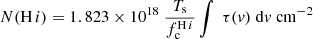 Mathematical equation: $$ \begin{aligned} N{(\mathrm{H}\,i )}=1.823\times 10^{18}\ {T_{\rm s}\over f_{\rm c}^{\tiny \mathrm{H}\,i }}\int \ \tau ({v})\ \mathrm{d}{v}\ \mathrm{cm^{-2}} \end{aligned} $$