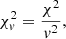 Mathematical equation: $$ \begin{aligned} \chi _{{ v}}^{2} = \frac{\chi ^{2} }{{ v}^{2}} ,\end{aligned} $$