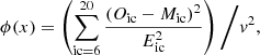 Mathematical equation: $$ \begin{aligned} \phi (x) = \left(\sum _{\mathrm{ic}=6}^{20}\frac{(O_{\rm ic}-M_{\rm ic})^{2}}{E_{\rm ic}^{2} }\right) \bigg /{ v}^{2} ,\end{aligned} $$