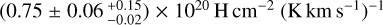 Mathematical equation: $\left( {0.75 \pm 0.06_{ - 0.02}^{ + 0.15}} \right) \times {10^{20}}{\rm{H}}\,{\rm{c}}{{\rm{m}}^{ - 2}}{\left( {{\rm{K}}\,{\rm{km}}\,{{\rm{s}}^{ - 1}}} \right)^{ - 1}}$