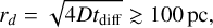 Mathematical equation: ${r_d} = \sqrt {4D{t_{{\rm{diff}}}}} \mathbin{\lower.3ex\hbox{$\buildrel>\over {\smash{\scriptstyle\sim}\vphantom{_x}}$}} 100{\rm{pc,}}$