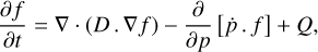 Mathematical equation: ${{\partial f} \over {\partial t}} = \nabla \cdot \left( {D.\nabla f} \right) - {\partial \over {\partial p}}\left[ {\dot p \cdot f} \right] + Q,$