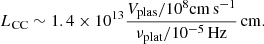 Mathematical equation: $$ \begin{aligned} L_{\rm CC}\sim 1.4 \times 10^{13}\frac{V_{\rm plas}/10^8 \mathrm{cm\,s^{-1}}}{\nu _{\rm plat}/10^{-5}\,\mathrm{Hz}}\,\mathrm{cm}. \end{aligned} $$