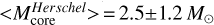 $ > M_{{\rm{core}}}^{Herschel} > = 2.5 \pm 1.2{M_ \odot }$