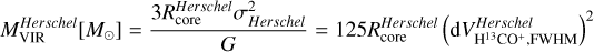 $M_{{\rm{VIR}}}^{Herschel}\left[ {{M_ \odot }} \right] = {{3R_{{\rm{core}}}^{Herschel}\sigma _{Herschel}^2} \over G} = 125R_{{\rm{core}}}^{Herschel}{\left( {{\rm{d}}V_{{{\rm{H}}^{13}}{\rm{C}}{{\rm{O}}^ + },{\rm{FWHM}}}^{Herschel}} \right)^2}$