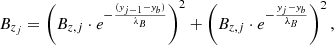 $$ \begin{aligned} B_{z_{j}} = \left(B_{z,j} \cdot e^{ -\frac{({ y}_{j-1}-{ y}_b)}{\lambda _B} }\right)^2 + \left(B_{z,j} \cdot e^{-\frac{{ y}_j -{ y}_b}{\lambda _B}}\right)^2 , \end{aligned} $$