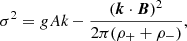 $$ \begin{aligned} \sigma ^2 = gA \textit{k} - \frac{(\boldsymbol{k}\cdot \boldsymbol{B})^2}{2\pi (\rho _{+} + \rho _{-})}, \end{aligned} $$