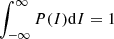 $ \int_{- \infty}^{\infty}P(I)\mathrm{d}I = 1 $