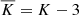 $ \overline{K} = K-3 $
