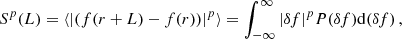 $$ \begin{aligned} S^p(L) = \langle |(f(r + L)- f(r))|^p\rangle = \int ^\infty _{-\infty } | \delta f|^p P(\delta f)\mathrm{d}(\delta f) \,, \end{aligned} $$