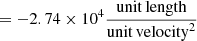 $ = - 2.74 \times 10^4 \frac{\mathrm{unit\,length}}{\mathrm{unit\,velocity}^2} $