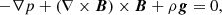 $$ \begin{aligned} - \nabla p + (\nabla \times \boldsymbol{B}) \times \boldsymbol{B} + \rho \boldsymbol{g} = 0, \end{aligned} $$