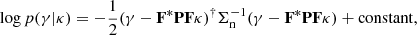 $$ \begin{aligned} \log p(\gamma |\kappa ) = - \frac{1}{2}(\gamma - \mathbf F ^*\mathbf P \mathbf F \kappa )^{\dagger }\Sigma _{\rm n}^{-1}(\gamma - \mathbf F ^*\mathbf P \mathbf F \kappa ) + \mathrm{constant}, \end{aligned} $$