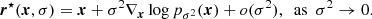 $$ \begin{aligned} \boldsymbol{r}^\star (\boldsymbol{x}, \sigma ) = \boldsymbol{x} + \sigma ^2 \nabla _{\boldsymbol{x}} \log p_{\sigma ^2}(\boldsymbol{x}) + o(\sigma ^2), ~~\mathrm{as} ~~\sigma ^2 \rightarrow 0. \end{aligned} $$