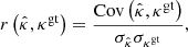 $$ \begin{aligned} r\left(\hat{\kappa }, \kappa ^\mathrm{gt}\right) = \frac{\mathrm{Cov}\left(\hat{\kappa }, \kappa ^\mathrm{gt}\right)}{\sigma _{\hat{\kappa }} \sigma _{\kappa ^\mathrm{gt}}}, \end{aligned} $$