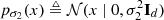 $ p_{\sigma_2}(x) \triangleq \mathcal{N}(x~|~0, \sigma_2^2\mathbf{I}_d) $