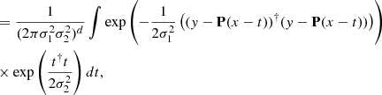$$ \begin{aligned}&= \frac{1}{(2\pi \sigma _1^2\sigma _2^2)^{d}}\int \exp \left(-\frac{1}{2\sigma _1^2} \left( (y-\mathbf P (x-t))^\dagger (y-\mathbf P (x-t)) \right) \right) \\&\times \exp \left(\frac{t^\dagger t}{2\sigma _2^2}\right) dt, \end{aligned} $$