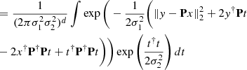 $$ \begin{aligned}&= \frac{1}{(2\pi \sigma _1^2\sigma _2^2)^{d}}\int \exp \Bigg (-\frac{1}{2\sigma _1^2} \bigg ( \Vert y-\mathbf P x\Vert _2^2 + 2y^\dagger \mathbf P t \\&- 2x^\dagger \mathbf P ^\dagger \mathbf P t + t^\dagger \mathbf P ^\dagger \mathbf P t \bigg ) \Bigg ) \exp \left(\frac{t^\dagger t}{2\sigma _2^2}\right) dt \end{aligned} $$