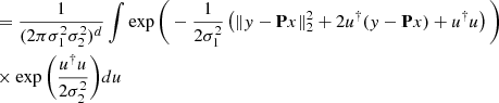 $$ \begin{aligned}&= \frac{1}{(2\pi \sigma _1^2\sigma _2^2)^{d}}\int \exp \Bigg (-\frac{1}{2\sigma _1^2} \left( \Vert y-\mathbf P x\Vert _2^2 + 2u^\dagger (y-\mathbf P x) + u^\dagger u \right) \Bigg ) \\&\times \exp \Bigg (\frac{u^\dagger u}{2\sigma _2^2}\Bigg ) du \end{aligned} $$