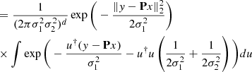 $$ \begin{aligned}&= \frac{1}{(2\pi \sigma _1^2\sigma _2^2)^{d}} \exp \Bigg (-\frac{\Vert y-\mathbf P x\Vert _2^2}{2\sigma _1^2} \Bigg ) \\&\times \int \exp \Bigg ( -\frac{u^\dagger (y-\mathbf P x)}{\sigma _1^2} - u^\dagger u \left( \frac{1}{2\sigma _1^2} + \frac{1}{2\sigma _2^2} \right)\Bigg ) du \end{aligned} $$