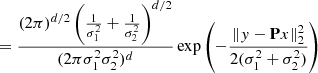 $$ \begin{aligned} = \frac{(2\pi )^{d/2}\left(\frac{1}{\sigma _1^2} + \frac{1}{\sigma _2^2}\right)^{d/2}}{(2\pi \sigma _1^2 \sigma _2^2)^{d}} \exp \left( -\frac{\Vert y - \mathbf P x\Vert _2^2}{2(\sigma _1^2 + \sigma _2^2)} \right) \\ \end{aligned} $$