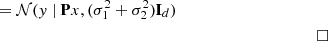 $$ \begin{aligned}&= \mathcal{N} (y~|~\mathbf P x, (\sigma _1^2 + \sigma _2^2)\mathbf I _d) \\&\qquad \qquad \qquad \qquad \qquad \qquad \qquad \qquad \qquad \qquad \qquad \qquad \quad \square \end{aligned} $$
