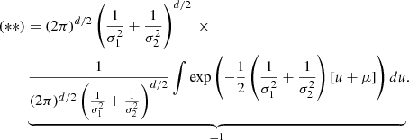 $$ \begin{aligned} \mathrm{(**)}&= (2\pi )^{d/2}\left(\frac{1}{\sigma _1^2} + \frac{1}{\sigma _2^2}\right)^{d/2} ~\times \\&\underbrace{\frac{1}{(2\pi )^{d/2}\left(\frac{1}{\sigma _1^2} + \frac{1}{\sigma _2^2}\right)^{d/2}} \int \exp \left( -\frac{1}{2}\left( \frac{1}{\sigma _1^2} + \frac{1}{\sigma _2^2} \right) [u + \mu ] \right)du}_{=1}. \end{aligned} $$