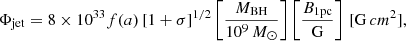 $$ \begin{aligned} \Phi _{\rm jet} = 8 \times 10^{33} f(a)\, [1+\sigma ]^{1/2} \left[\frac{M_{\rm BH}}{10^{9}\,{M}_{\odot }} \right] \left[\frac{B_{\rm 1pc}}{\mathrm{G} } \right]\, [\mathrm G \,cm^{2} ], \end{aligned} $$