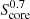 $ S_{\mathrm{core}}^{0.7} $