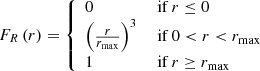 $$ \begin{aligned} F_R\left(r\right)&= {\left\{ \begin{array}{ll} 0&\text{ if } r \le 0\\ \left(\frac{r}{r_\mathrm{max} }\right)^3&\text{ if } 0 < r < r_\mathrm{max} \\ 1&\text{ if } r \ge r_\mathrm{max} \end{array}\right.}\end{aligned} $$