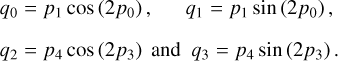 $\matrix{ {{q_0} = {p_1}\cos \left( {2{p_0}} \right),\quad {q_1} = {p_1}\sin \left( {2{p_0}} \right),} \hfill \cr {{q_2} = {p_4}\cos \left( {2{p_3}} \right)\,\,{\rm{and}}\,\,{q_3} = {p_4}\sin \left( {2{p_3}} \right).} \hfill \cr }$